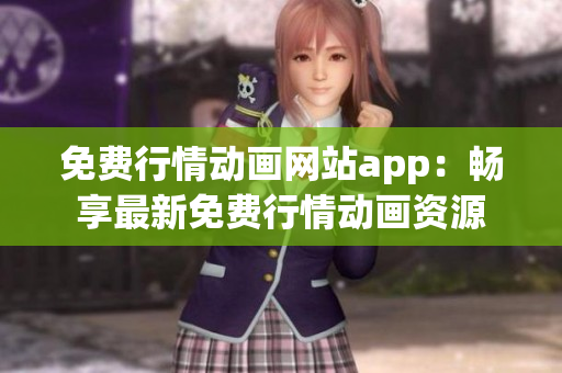 免費行情動畫網(wǎng)站app：暢享最新免費行情動畫資源