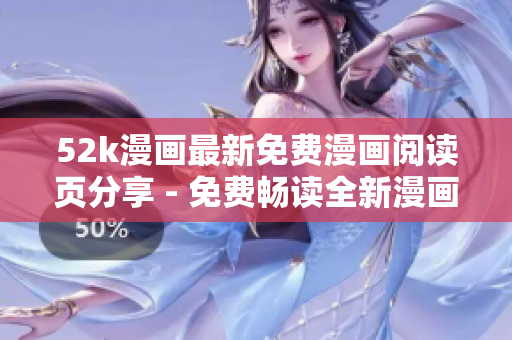 52k漫畫最新免費(fèi)漫畫閱讀頁分享 - 免費(fèi)暢讀全新漫畫內(nèi)容