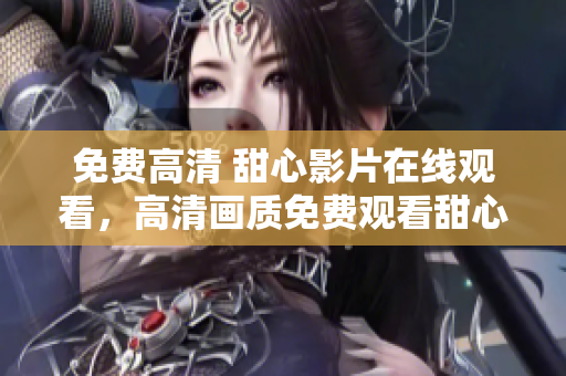 免費高清 甜心影片在線觀看，高清畫質(zhì)免費觀看甜心劇情簡介