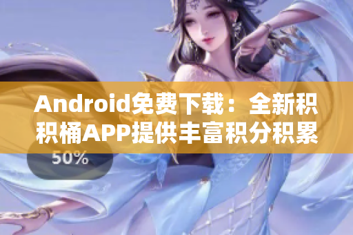 Android免費下載：全新積積桶APP提供豐富積分積累方式