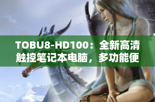 TOBU8-HD100：全新高清觸控筆記本電腦，多功能便攜辦公利器