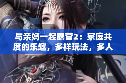 與親媽一起露營2：家庭共度的樂趣，多樣玩法，多人游戲 