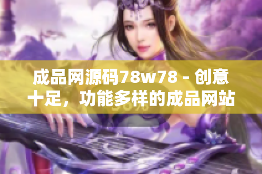 成品網(wǎng)源碼78w78 - 創(chuàng)意十足，功能多樣的成品網(wǎng)站源碼