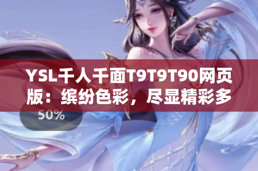 YSL千人千面T9T9T90網(wǎng)頁版：繽紛色彩，盡顯精彩多樣！