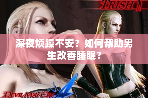 深夜煩躁不安？如何幫助男生改善睡眠？