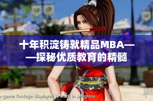 十年積淀鑄就精品MBA——探秘優(yōu)質(zhì)教育的精髓