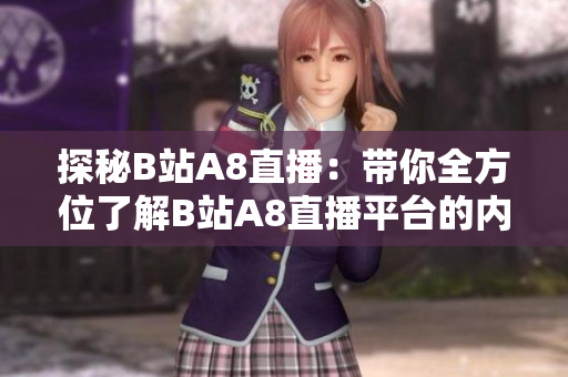 探秘B站A8直播：帶你全方位了解B站A8直播平臺的內(nèi)容與特色