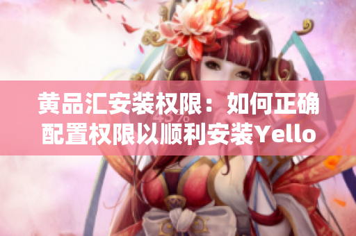黃品匯安裝權(quán)限：如何正確配置權(quán)限以順利安裝Yellow Pages？