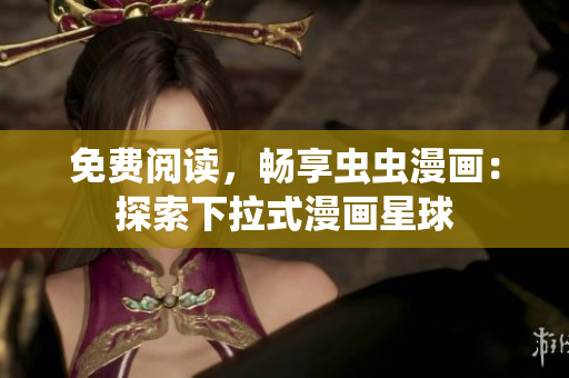 免費(fèi)閱讀，暢享蟲(chóng)蟲(chóng)漫畫(huà)：探索下拉式漫畫(huà)星球