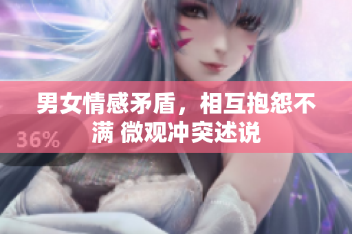 男女情感矛盾，相互抱怨不滿 微觀沖突述說(shuō)