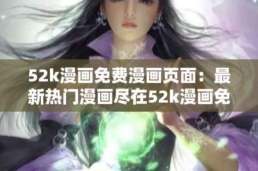 52k漫畫免費(fèi)漫畫頁面：最新熱門漫畫盡在52k漫畫免費(fèi)閱讀站