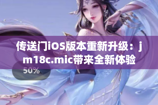 傳送門iOS版本重新升級(jí)：jm18c.mic帶來全新體驗(yàn)