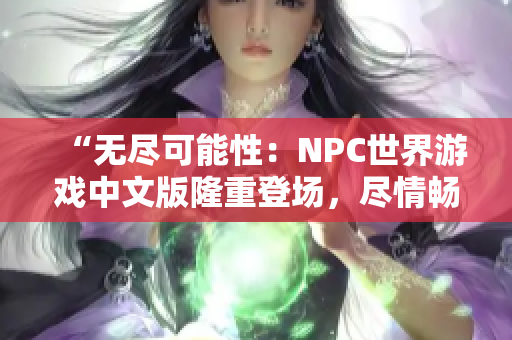 “無盡可能性：NPC世界游戲中文版隆重登場，盡情暢玩！”