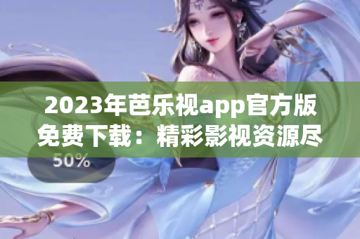 2023年芭樂視app官方版免費(fèi)下載：精彩影視資源盡在其中