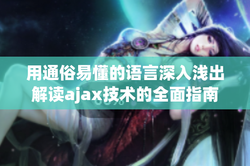 用通俗易懂的語(yǔ)言深入淺出解讀ajax技術(shù)的全面指南
