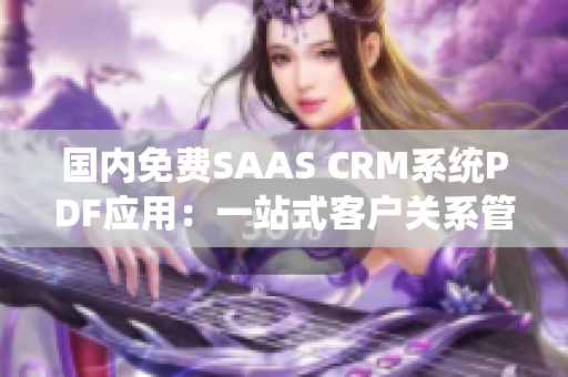 國(guó)內(nèi)免費(fèi)SAAS CRM系統(tǒng)PDF應(yīng)用：一站式客戶(hù)關(guān)系管理方案