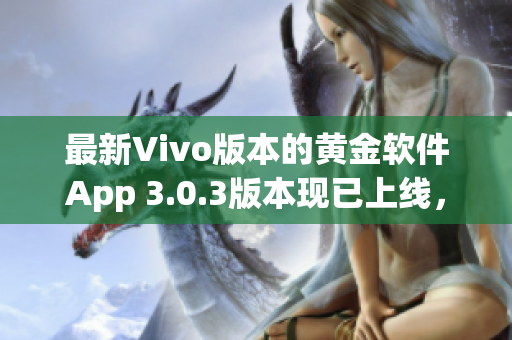 最新Vivo版本的黃金軟件App 3.0.3版本現(xiàn)已上線，快來體驗(yàn)吧