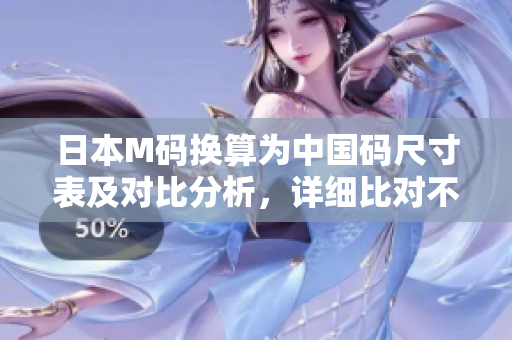 日本M碼換算為中國碼尺寸表及對比分析，詳細比對不同國家的服裝尺碼標準