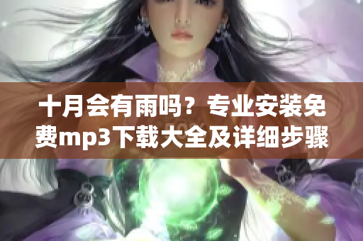 十月會(huì)有雨嗎？專業(yè)安裝免費(fèi)mp3下載大全及詳細(xì)步驟  
