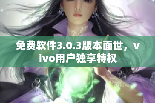 免費軟件3.0.3版本面世，vivo用戶獨享特權