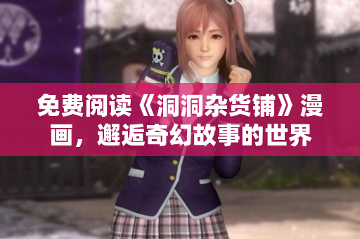免費(fèi)閱讀《洞洞雜貨鋪》漫畫，邂逅奇幻故事的世界