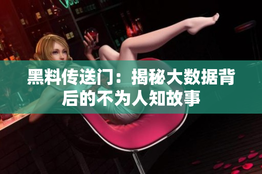 黑料傳送門：揭秘大數(shù)據(jù)背后的不為人知故事