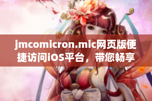 jmcomicron.mic網(wǎng)頁(yè)版便捷訪問iOS平臺(tái)，帶您暢享精彩漫畫世界