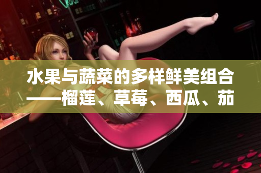 水果與蔬菜的多樣鮮美組合——榴蓮、草莓、西瓜、茄子和黃瓜