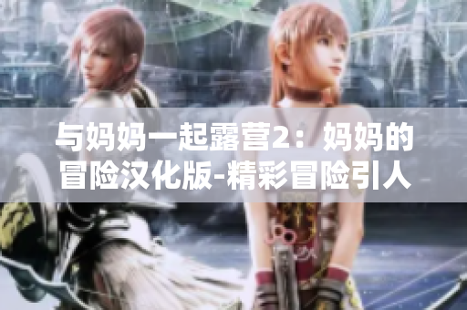 與媽媽一起露營(yíng)2：媽媽的冒險(xiǎn)漢化版-精彩冒險(xiǎn)引人入勝