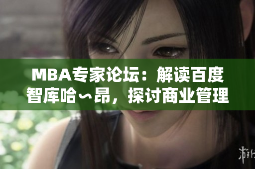 MBA專家論壇：解讀百度智庫哈∽昂，探討商業(yè)管理新趨勢