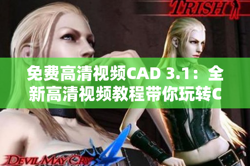 免費高清視頻CAD 3.1：全新高清視頻教程帶你玩轉(zhuǎn)CAD