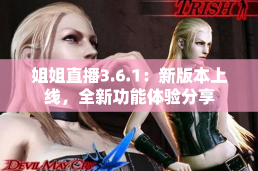 姐姐直播3.6.1：新版本上線，全新功能體驗分享