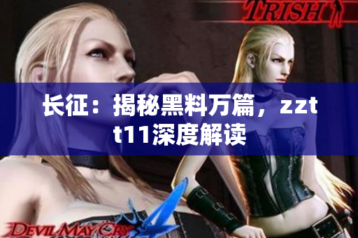 長征：揭秘黑料萬篇，zztt11深度解讀