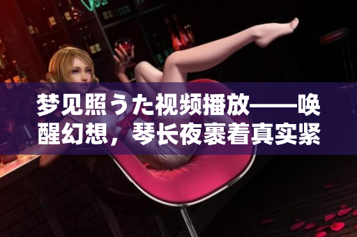 夢見照うた視頻播放——喚醒幻想，琴長夜裹著真實緊纏