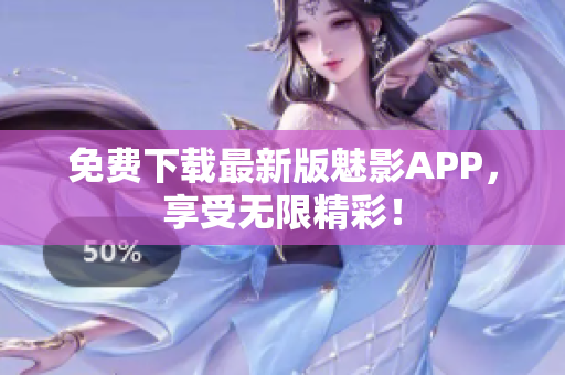 免費(fèi)下載最新版魅影APP，享受無限精彩！