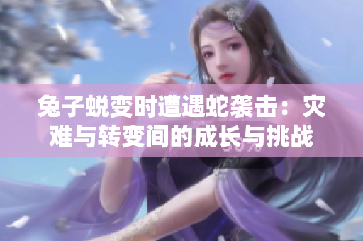 兔子蛻變時(shí)遭遇蛇襲擊：災(zāi)難與轉(zhuǎn)變間的成長(zhǎng)與挑戰(zhàn)