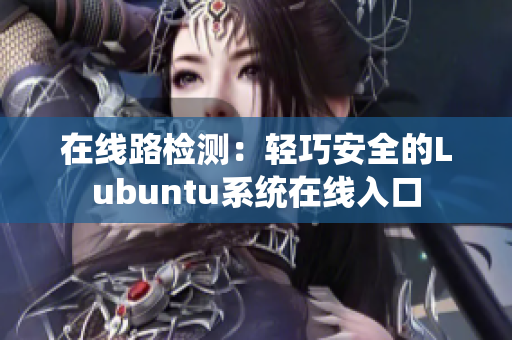 在線路檢測(cè)：輕巧安全的Lubuntu系統(tǒng)在線入口