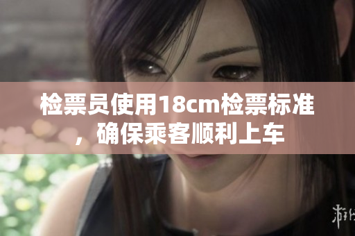 檢票員使用18cm檢票標準，確保乘客順利上車