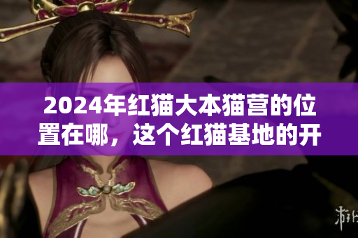 2024年紅貓大本貓營的位置在哪，這個紅貓基地的開放入口會在什么地方？