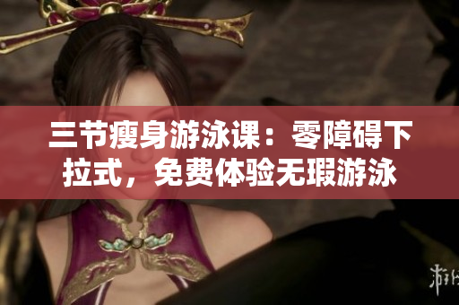 三節(jié)瘦身游泳課：零障礙下拉式，免費體驗無瑕游泳