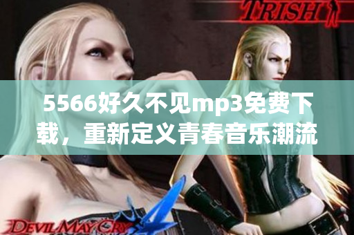 5566好久不見mp3免費下載，重新定義青春音樂潮流