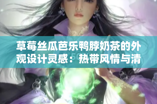 草莓絲瓜芭樂鴨脖奶茶的外觀設計靈感：熱帶風情與清新花園交織