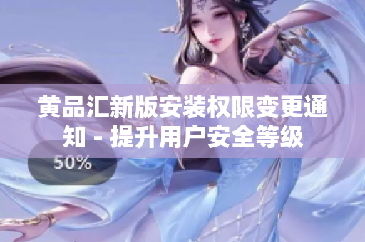 黃品匯新版安裝權(quán)限變更通知 - 提升用戶安全等級