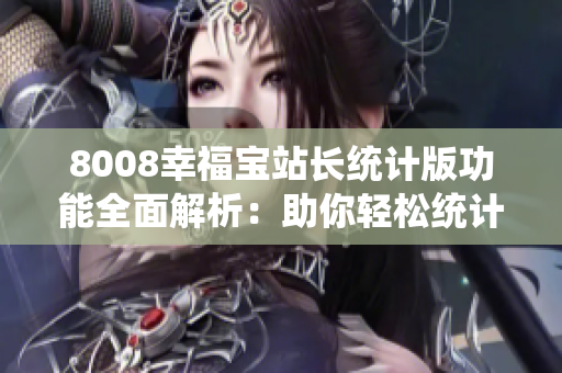 8008幸福寶站長統(tǒng)計(jì)版功能全面解析：助你輕松統(tǒng)計(jì)網(wǎng)站情況