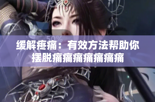 緩解疼痛：有效方法幫助你擺脫痛痛痛痛痛痛痛