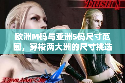 歐洲M碼與亞洲S碼尺寸范圍，穿梭兩大洲的尺寸挑選指南