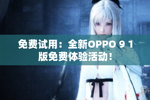 免費(fèi)試用：全新OPPO 9 1版免費(fèi)體驗(yàn)活動(dòng)！