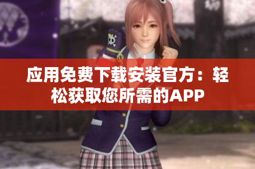 應(yīng)用免費(fèi)下載安裝官方：輕松獲取您所需的APP