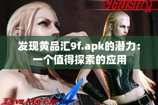 發(fā)現(xiàn)黃品匯9f.apk的潛力：一個值得探索的應用