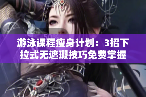 游泳課程瘦身計劃：3招下拉式無遮瑕技巧免費掌握